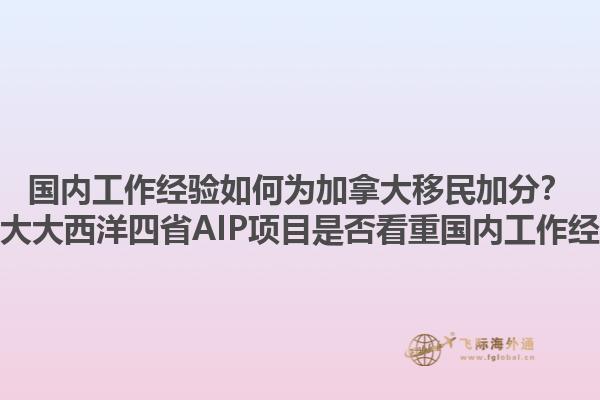 國內(nèi)工作經(jīng)驗如何為加拿大移民加分？加拿大大西洋四省AIP項目是否看重國內(nèi)工作經(jīng)驗？1.jpg