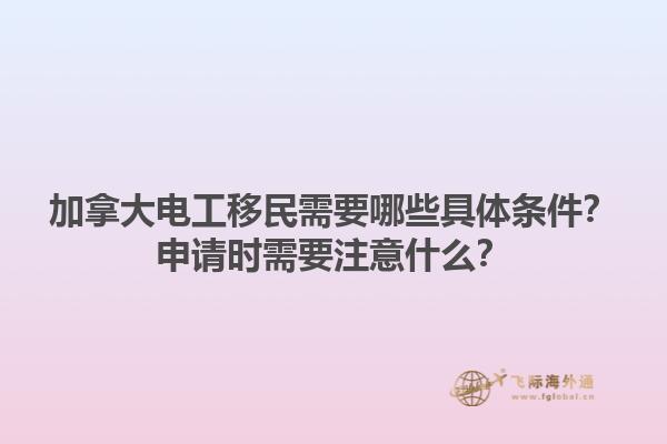 加拿大電工移民需要哪些具體條件？申請時需要注意什么？1.jpg