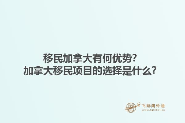 移民加拿大有何優(yōu)勢(shì)？加拿大移民項(xiàng)目的選擇是什么？1.jpg