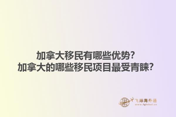 加拿大移民有哪些優(yōu)勢？加拿大的哪些移民項(xiàng)目最受青睞？1.jpg