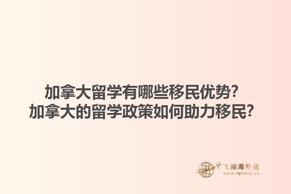加拿大留學(xué)有哪些移民優(yōu)勢？加拿大的留學(xué)政策如何助力移民？1.jpg