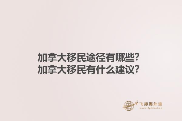 加拿大移民途徑有哪些？加拿大移民有什么建議？1.jpg