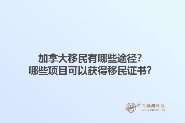 加拿大移民有哪些途徑？哪些項(xiàng)目可以獲得移民證書？1.jpg