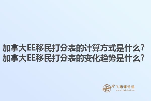 加拿大EE移民打分表的計(jì)算方式是什么？加拿大EE移民打分表的變化趨勢是什么？