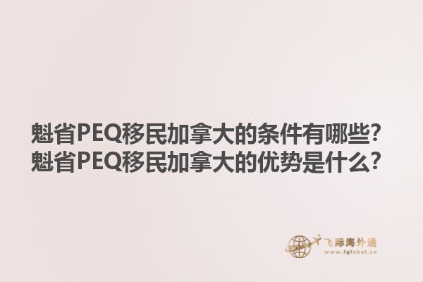 魁省PEQ移民加拿大的條件有哪些？魁省PEQ移民加拿大的優(yōu)勢是什么？1.jpg