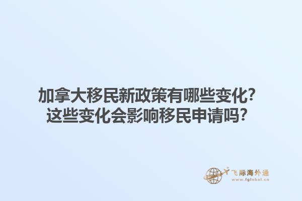 加拿大移民新政策有哪些變化？這些變化會影響移民申請嗎？1.jpg