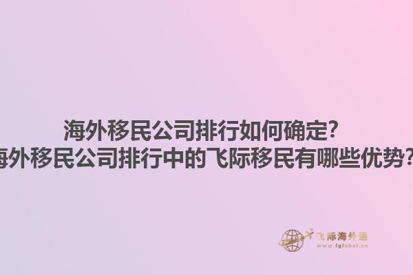 海外移民公司排行如何確定？海外移民公司排行中的飛際移民有哪些優(yōu)勢？1.jpg