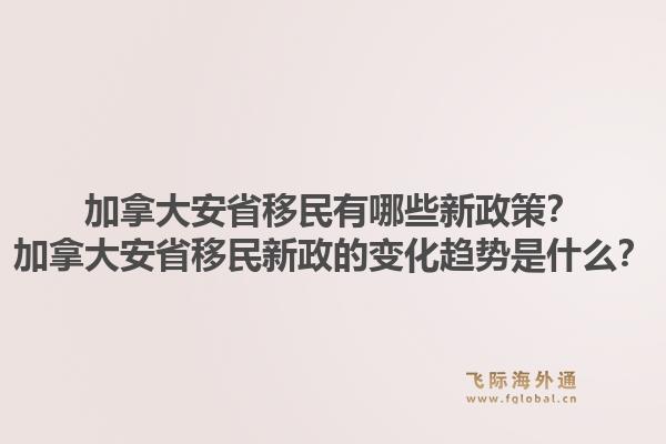 加拿大安省移民有哪些新政策？加拿大安省移民新政的變化趨勢(shì)是什么？1.jpg
