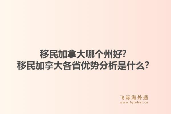 移民加拿大哪個州好？移民加拿大各省優(yōu)勢分析是什么？1.jpg
