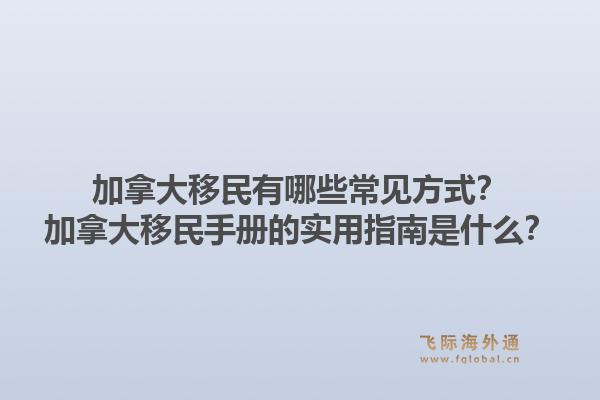 加拿大移民有哪些常見(jiàn)方式？加拿大移民手冊(cè)的實(shí)用指南是什么？1.jpg