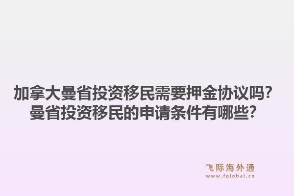 加拿大曼省投資移民需要押金協(xié)議嗎？曼省投資移民的申請條件有哪些？1.jpg
