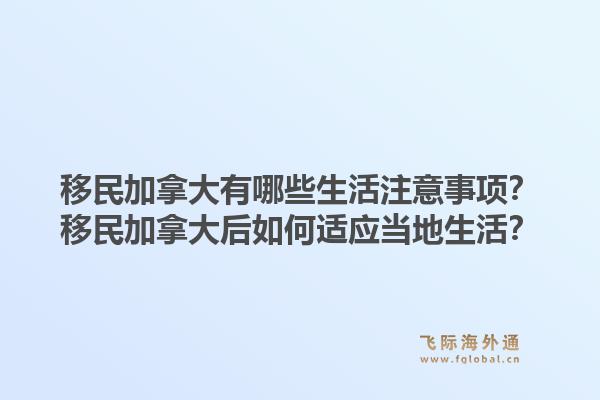 移民加拿大有哪些生活注意事項？移民加拿大后如何適應(yīng)當(dāng)?shù)厣睿?.jpg