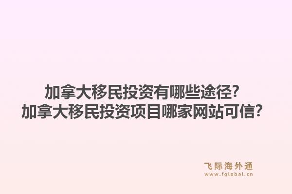 加拿大移民投資有哪些途徑？加拿大移民投資項目哪家網(wǎng)站可信？1.jpg