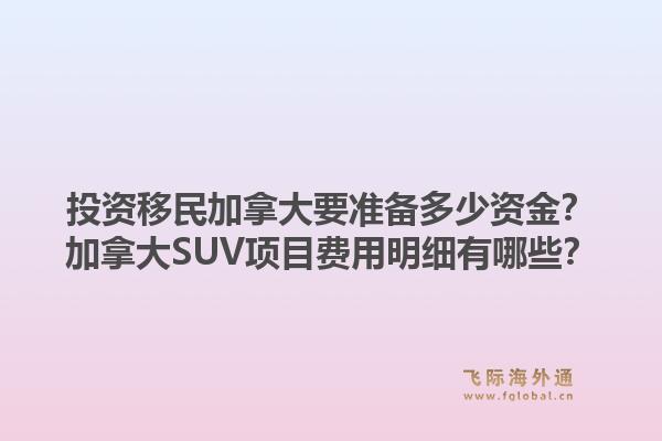 投資移民加拿大要準(zhǔn)備多少資金？加拿大SUV項(xiàng)目費(fèi)用明細(xì)有哪些？1.jpg