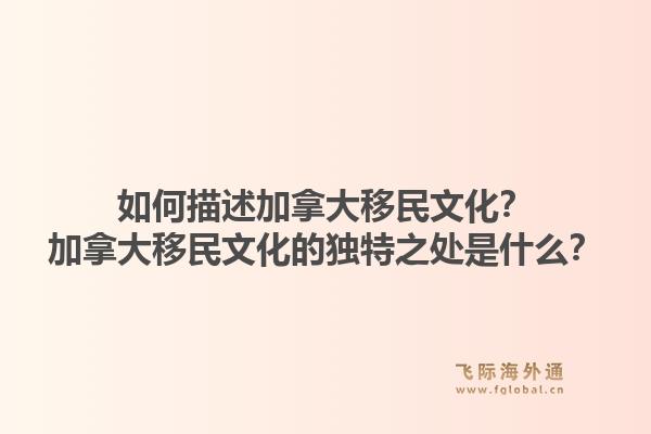如何描述加拿大移民文化？加拿大移民文化的獨(dú)特之處是什么？1.jpg