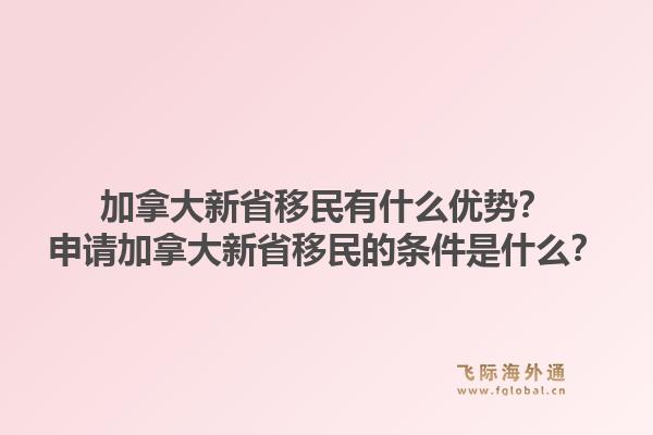 加拿大新省移民有什么優(yōu)勢？申請加拿大新省移民的條件是什么？1.jpg