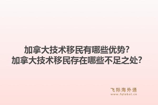 加拿大技術(shù)移民有哪些優(yōu)勢(shì)？加拿大技術(shù)移民存在哪些不足之處？1.jpg