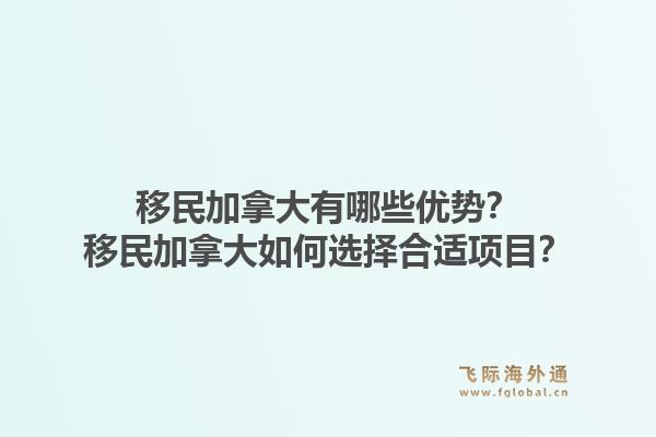 移民加拿大有哪些優(yōu)勢？移民加拿大如何選擇合適項目？1.jpg