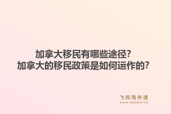 加拿大移民有哪些途徑？加拿大的移民政策是如何運(yùn)作的？1.jpg