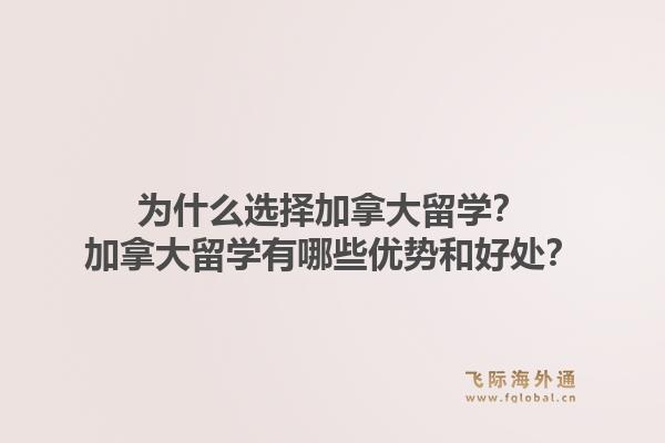 為什么選擇加拿大留學(xué)？加拿大留學(xué)有哪些優(yōu)勢(shì)和好處？1.jpg