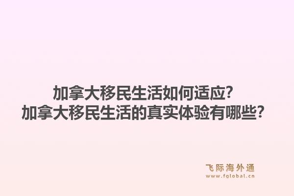 加拿大移民生活如何適應(yīng)？加拿大移民生活的真實(shí)體驗(yàn)有哪些？1.jpg