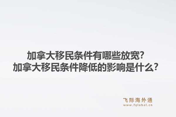 加拿大移民條件有哪些放寬？加拿大移民條件降低的影響是什么？1.jpg