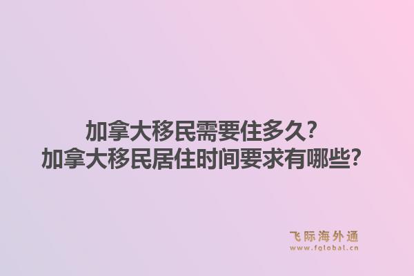 加拿大移民需要住多久？加拿大移民居住時間要求有哪些？1.jpg