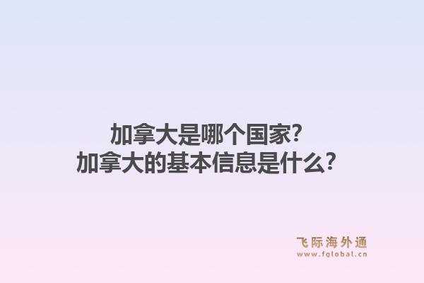 加拿大是哪個國家？加拿大的基本信息是什么？1.jpg