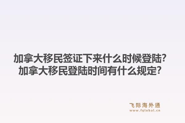 加拿大移民簽證下來什么時(shí)候登陸？加拿大移民登陸時(shí)間有什么規(guī)定？1.jpg