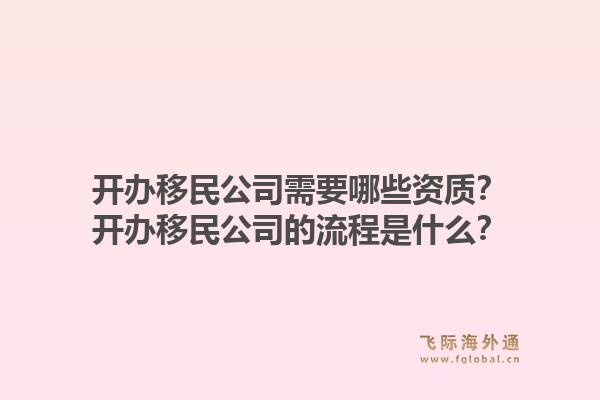 開辦移民公司需要哪些資質(zhì)？開辦移民公司的流程是什么？1.jpg
