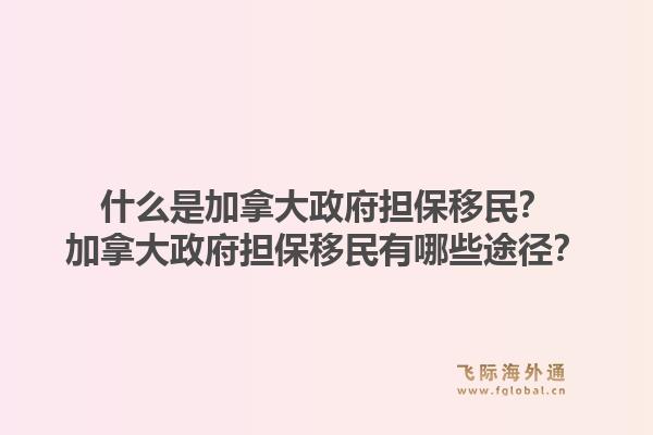 什么是加拿大政府擔保移民？加拿大政府擔保移民有哪些途徑？1.jpg