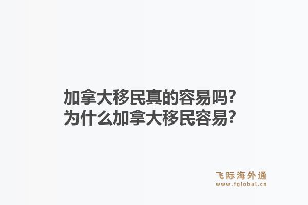 加拿大移民真的容易嗎？為什么加拿大移民容易？1.jpg