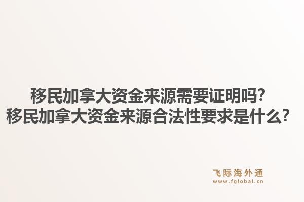移民加拿大資金來源需要證明嗎？移民加拿大資金來源合法性要求是什么？1.jpg