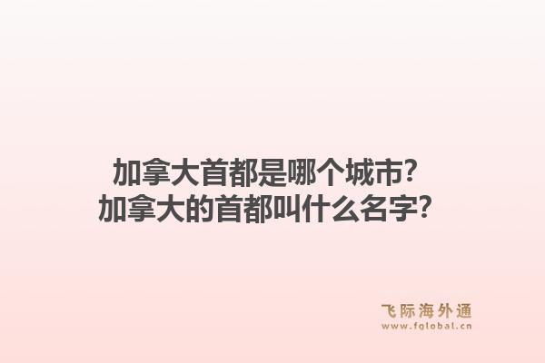 加拿大首都是哪個城市？加拿大的首都叫什么名字？1.jpg