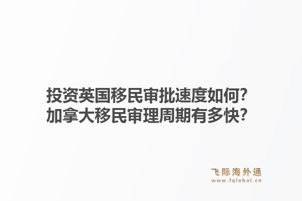 投資英國移民審批速度如何？加拿大移民審理周期有多快？1.jpg