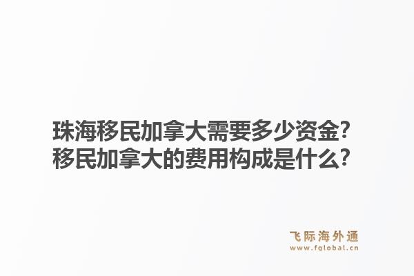 珠海移民加拿大需要多少資金？移民加拿大的費用構(gòu)成是什么？1.jpg