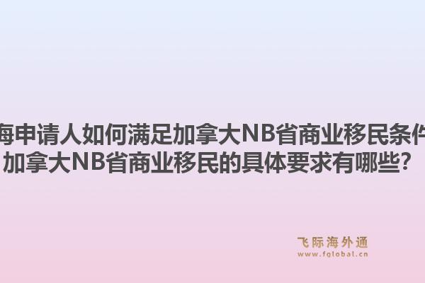 上海申請人如何滿足加拿大NB省商業(yè)移民條件？加拿大NB省商業(yè)移民的具體要求有哪些？1.jpg