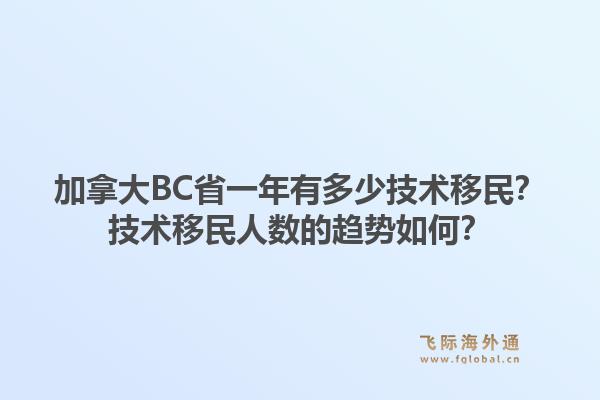 加拿大BC省一年有多少技術(shù)移民？技術(shù)移民人數(shù)的趨勢(shì)如何？1.jpg