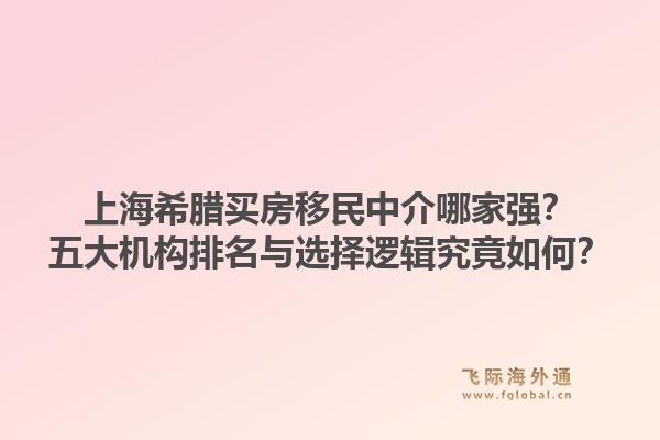 上海希臘買房移民中介哪家強？五大機構排名與選擇邏輯究竟如何？1.jpg