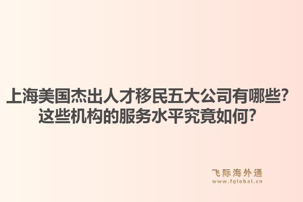 上海美國(guó)杰出人才移民五大公司有哪些？這些機(jī)構(gòu)的服務(wù)水平究竟如何？1.jpg