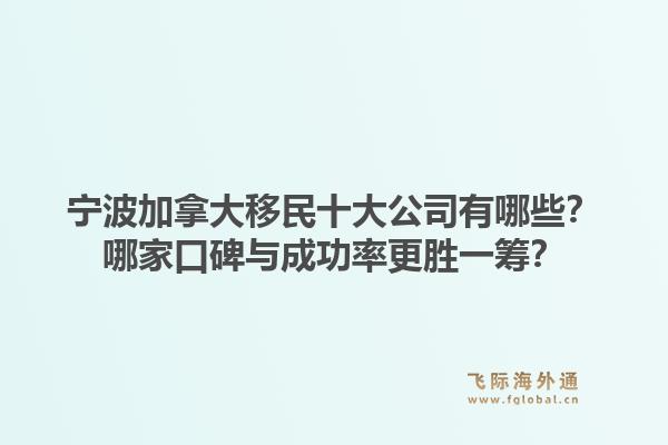 寧波加拿大移民十大公司有哪些？哪家口碑與成功率更勝一籌？1.jpg
