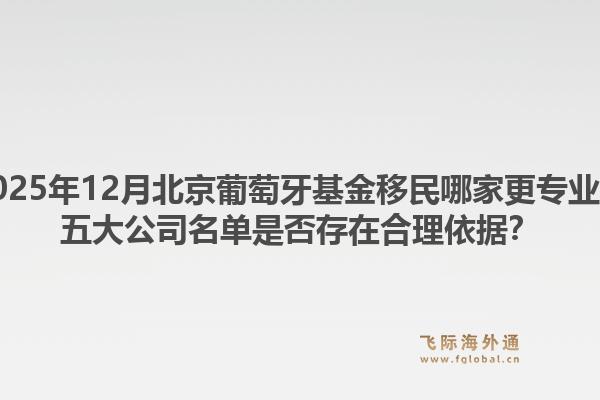 2025年12月北京葡萄牙基金移民哪家更專業(yè)？五大公司名單是否存在合理依據(jù)？1.jpg