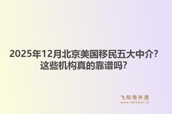 2025年12月北京美國移民五大中介？這些機(jī)構(gòu)真的靠譜嗎？