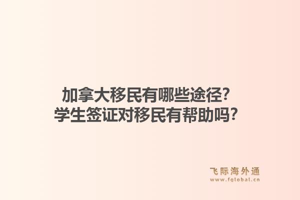 加拿大移民有哪些途徑？學生簽證對移民有幫助嗎？1.jpg