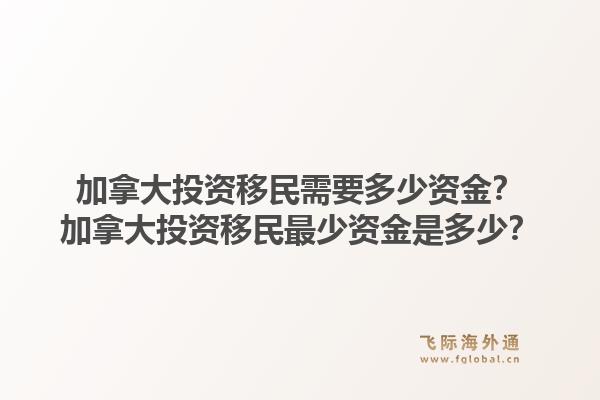 加拿大投資移民需要多少資金？加拿大投資移民最少資金是多少？1.jpg