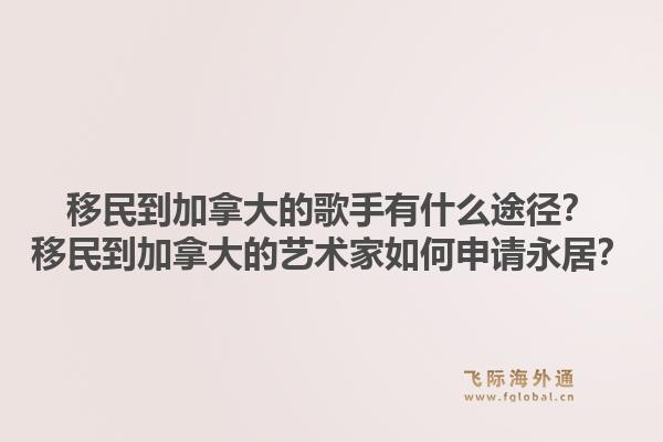 移民到加拿大的歌手有什么途徑？移民到加拿大的藝術(shù)家如何申請永居？1.jpg
