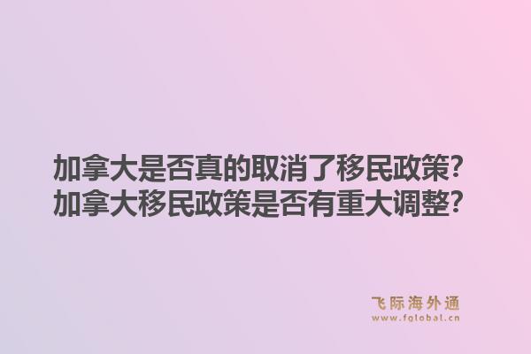 加拿大是否真的取消了移民政策？加拿大移民政策是否有重大調(diào)整？1.jpg