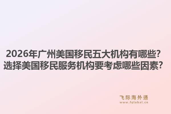 2026年廣州美國移民五大機(jī)構(gòu)有哪些？選擇美國移民服務(wù)機(jī)構(gòu)要考慮哪些因素？1.jpg