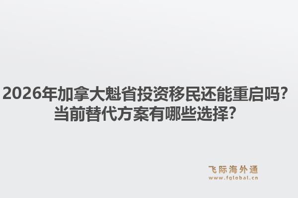 2026年加拿大魁省投資移民還能重啟嗎？當前替代方案有哪些選擇？1.jpg