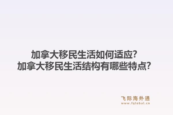 加拿大移民生活如何適應(yīng)？加拿大移民生活結(jié)構(gòu)有哪些特點？1.jpg